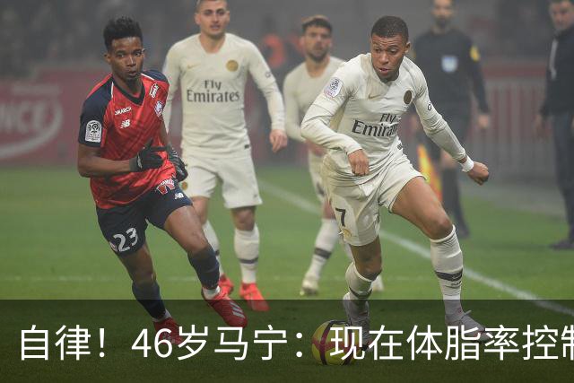 自律！46岁马宁：现在体脂率控制在11%左右 40岁以后红肉一口不吃
